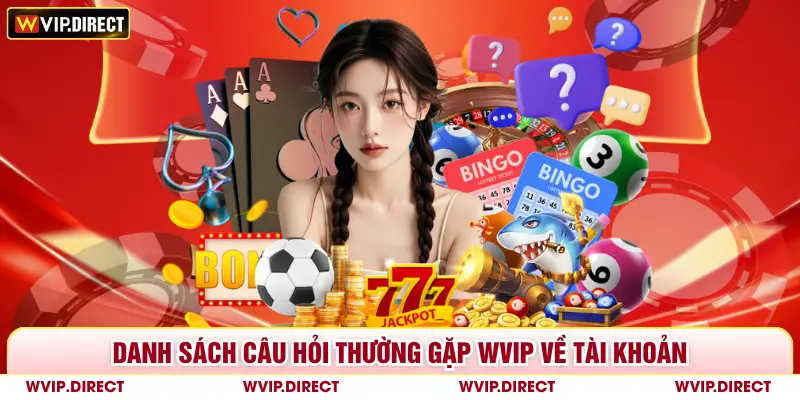 Danh sách câu hỏi thường gặp WVIP về tài khoản