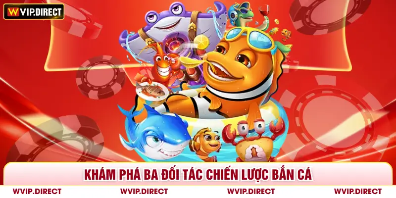 Khám phá ba đối tác chiến lược tại sảnh bắn cá 