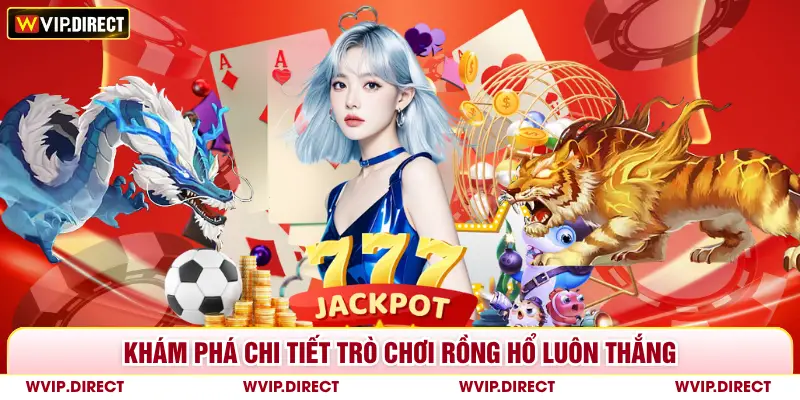 Khám phá chi tiết trò chơi rồng hổ luôn thắng