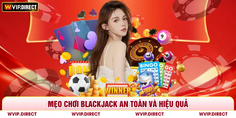 Mẹo chơi blackjack an toàn và hiệu quả