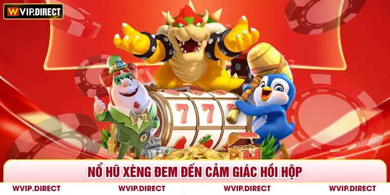 Nổ hũ xèng đem đến cảm giác hồi hộp 