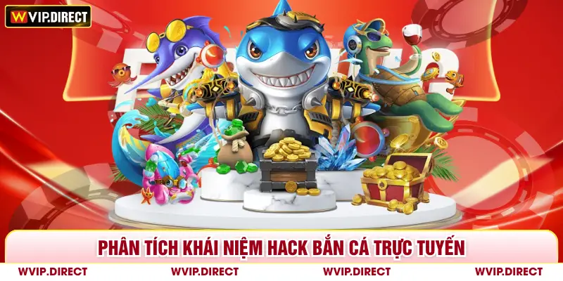Phân tích khái niệm hack bắn cá trực tuyến 