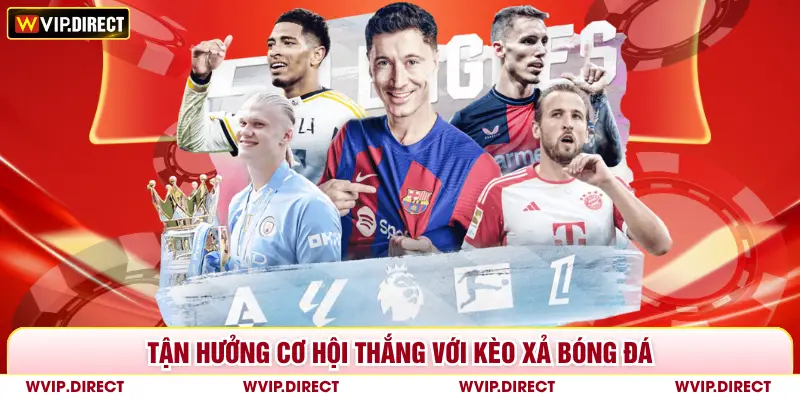 Tận hưởng cơ hội thắng với kèo xả bóng đá